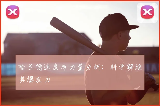 哈兰德速度与力量分析：科学解读其爆发力